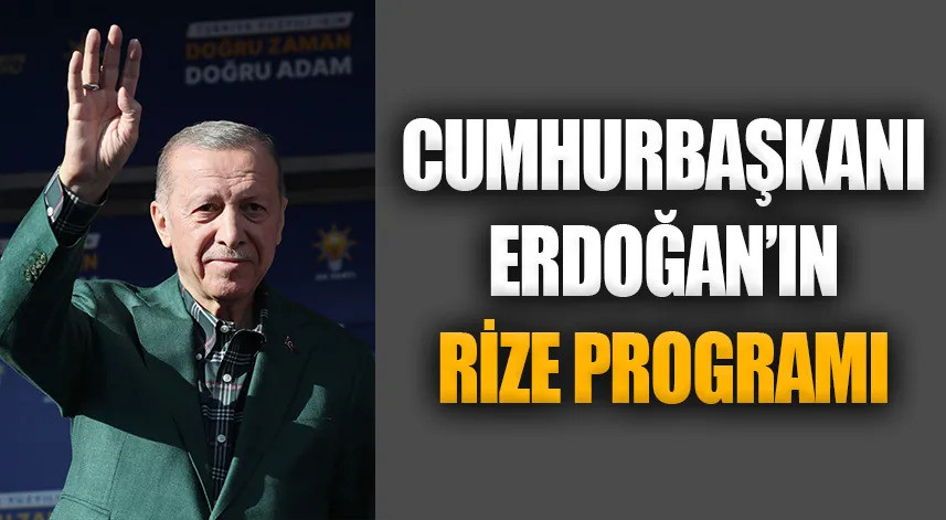 Cumhurbaşkanı Erdoğan'ın Rize programı