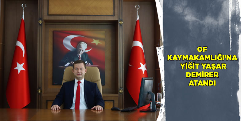 Of Kaymakamlığı'na Yiğit Yaşar Demirer atandı 