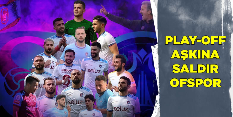 Play-Off aşkına saldır Ofspor