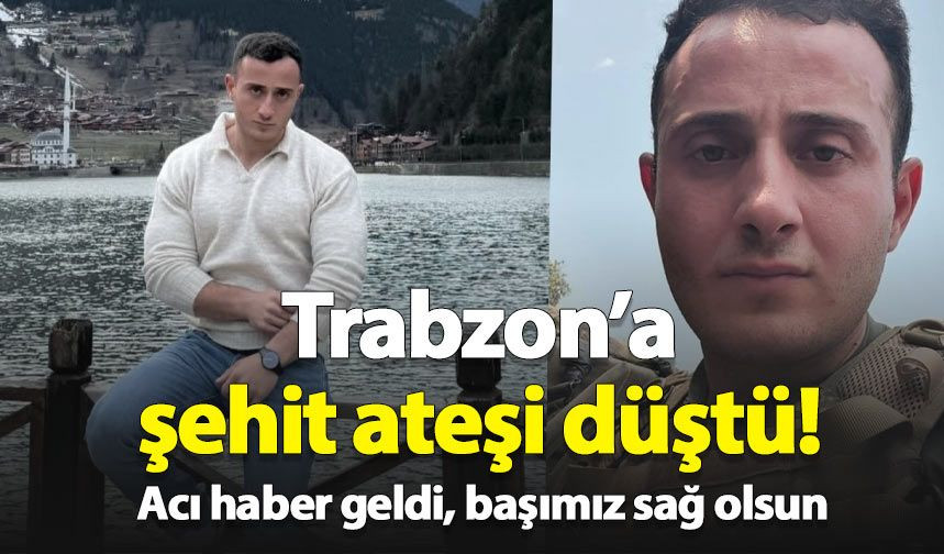 Trabzon'a şehit ateşi düştü! Ömer Fatih Ayar şehit oldu