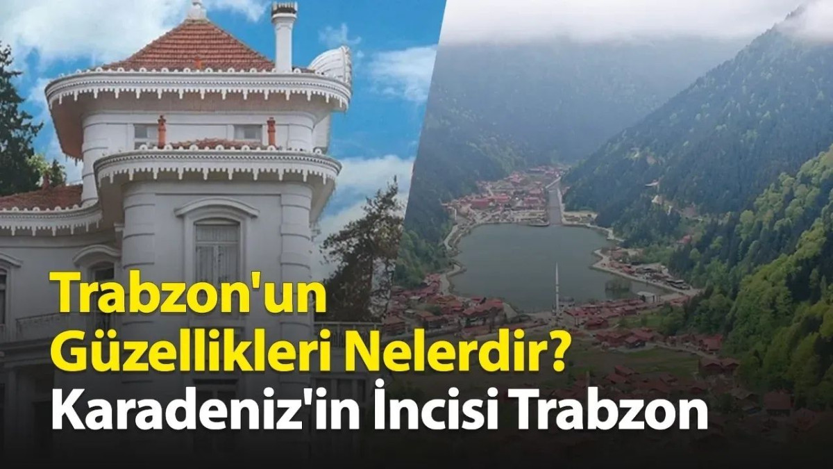 Trabzon'un Güzellikleri Nelerdir? Karadeniz'in İncisi Trabzon