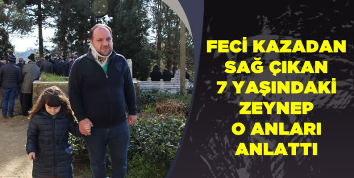 Feci kazadan sağ çıkan 7 yaşındaki Zeynep o anları anlattı.