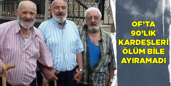 Of'ta 90'lık kardeşleri ölüm bile ayıramadı